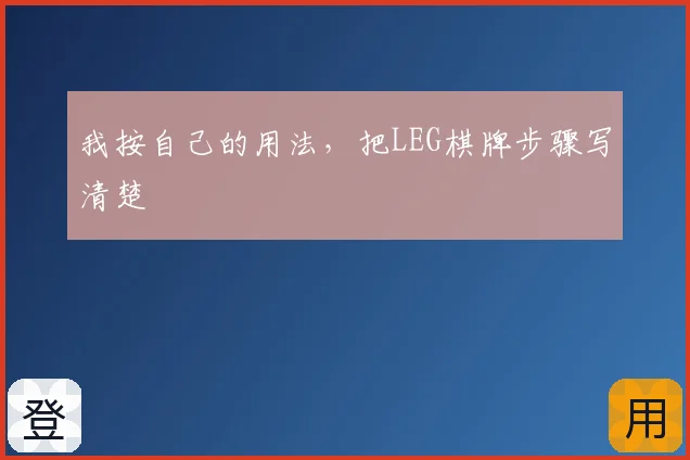 我按自己的用法，把LEG棋牌步骤写清楚