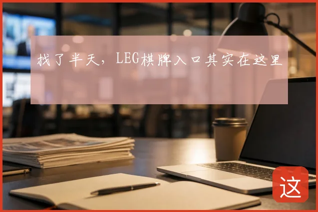 找了半天，LEG棋牌入口其实在这里